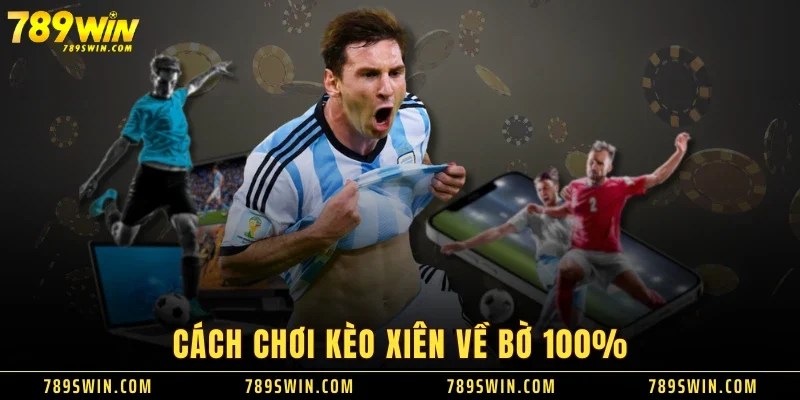 Cách chơi kèo xiên về bờ 100%
